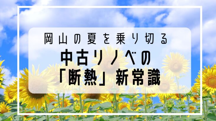 「エアコンが効かない！」と後悔する前に。岡山の猛暑を乗り切る中古リノベの「断熱」新常識